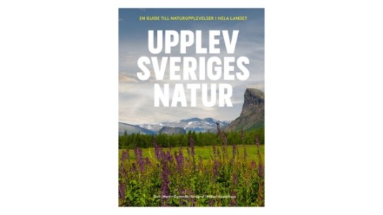Upplev Sveriges natur : en guide till naturupplevelser i hela landet